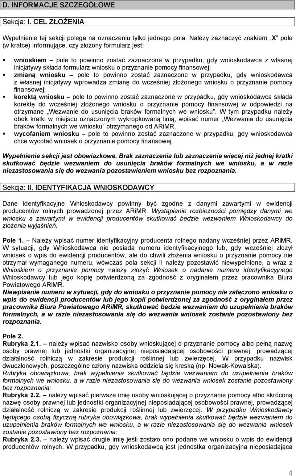 wniosku o przyznanie pomocy finansowej; zmianą wniosku pole to powinno zostać zaznaczone w przypadku, gdy wnioskodawca z własnej inicjatywy wprowadza zmianę do wcześniej złożonego wniosku o