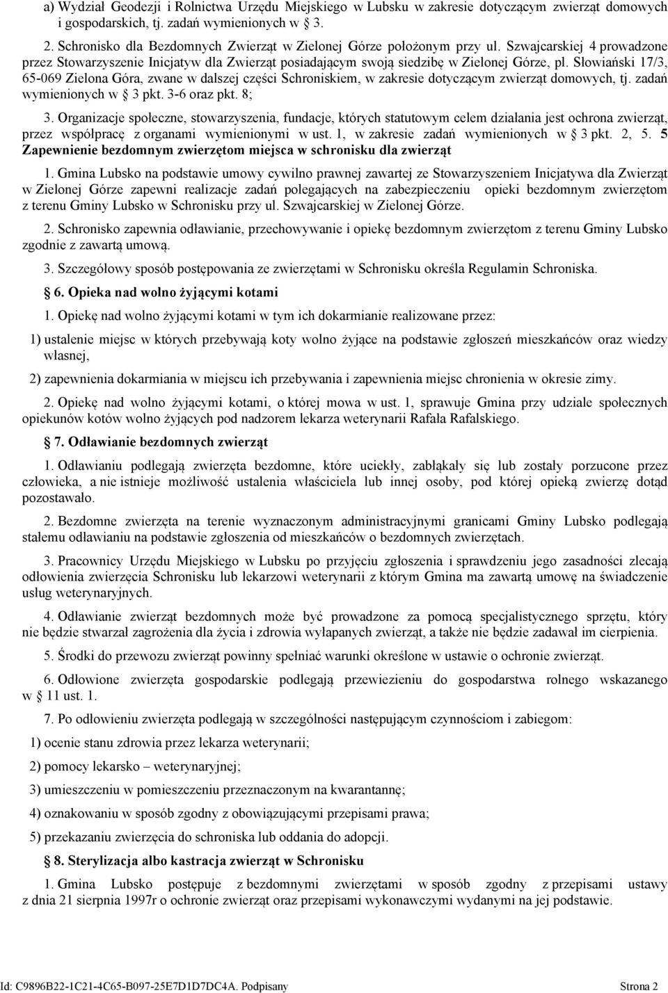 Słowiański 17/3, 65-069 Zielona Góra, zwane w dalszej części Schroniskiem, w zakresie dotyczącym zwierząt domowych, tj. zadań wymienionych w 3 pkt. 3-6 oraz pkt. 8; 3.