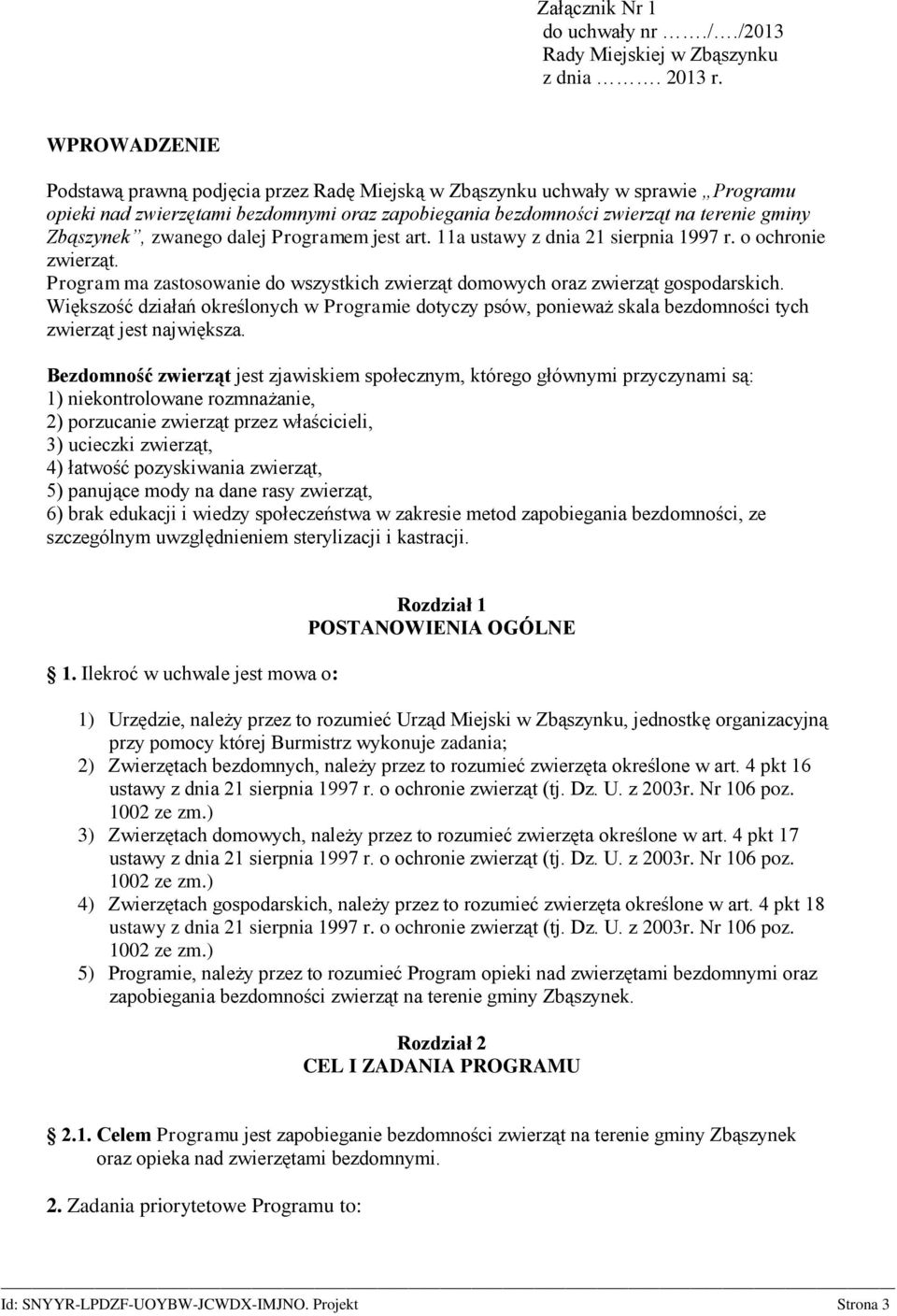 zwanego dalej Programem jest art. 11a ustawy z dnia 21 sierpnia 1997 r. o ochronie zwierząt. Program ma zastosowanie do wszystkich zwierząt domowych oraz zwierząt gospodarskich.