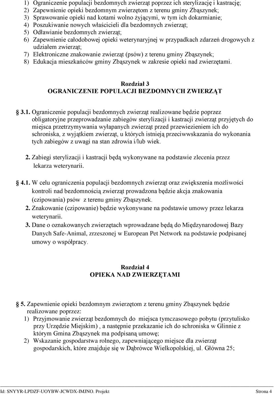 drogowych z udziałem zwierząt; 7) Elektroniczne znakowanie zwierząt (psów) z terenu gminy Zbąszynek; 8) Edukacja mieszkańców gminy Zbąszynek w zakresie opieki nad zwierzętami.