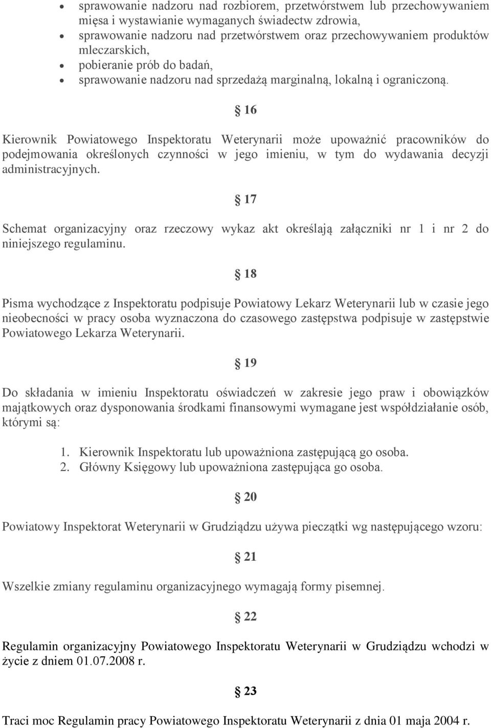 16 Kierownik Powiatowego Inspektoratu Weterynarii może upoważnić pracowników do podejmowania określonych czynności w jego imieniu, w tym do wydawania decyzji administracyjnych.