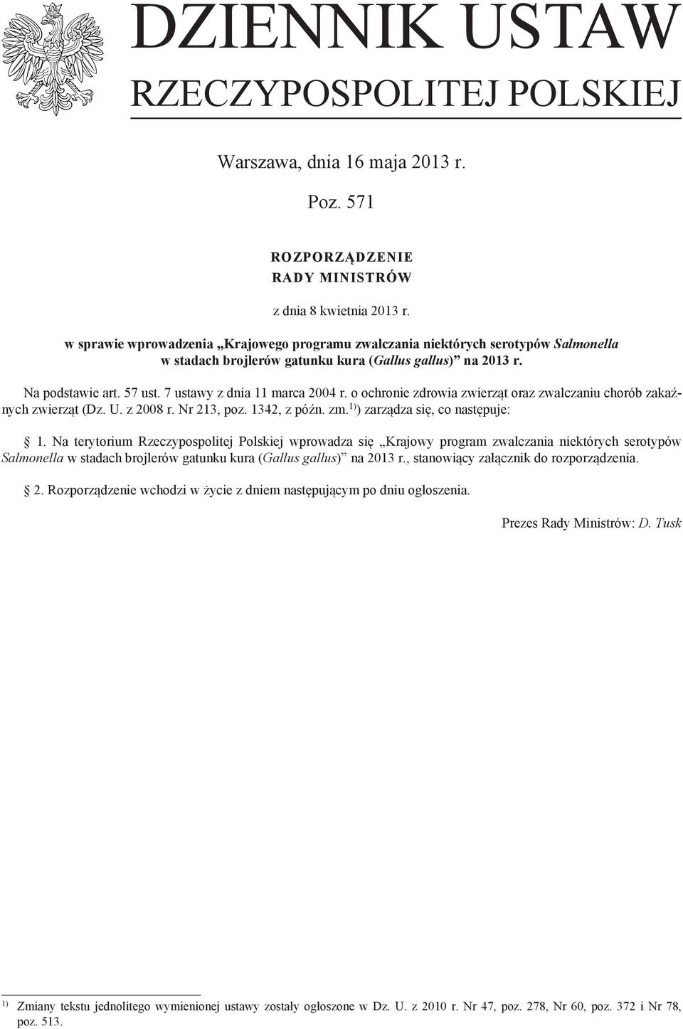 7 ustawy z dnia 11 marca 2004 r. o ochronie zdrowia zwierząt oraz zwalczaniu chorób zakaźnych zwierząt (Dz. U. z 2008 r. Nr 213, poz. 1342, z późn. zm. 1) ) zarządza się, co następuje: 1.