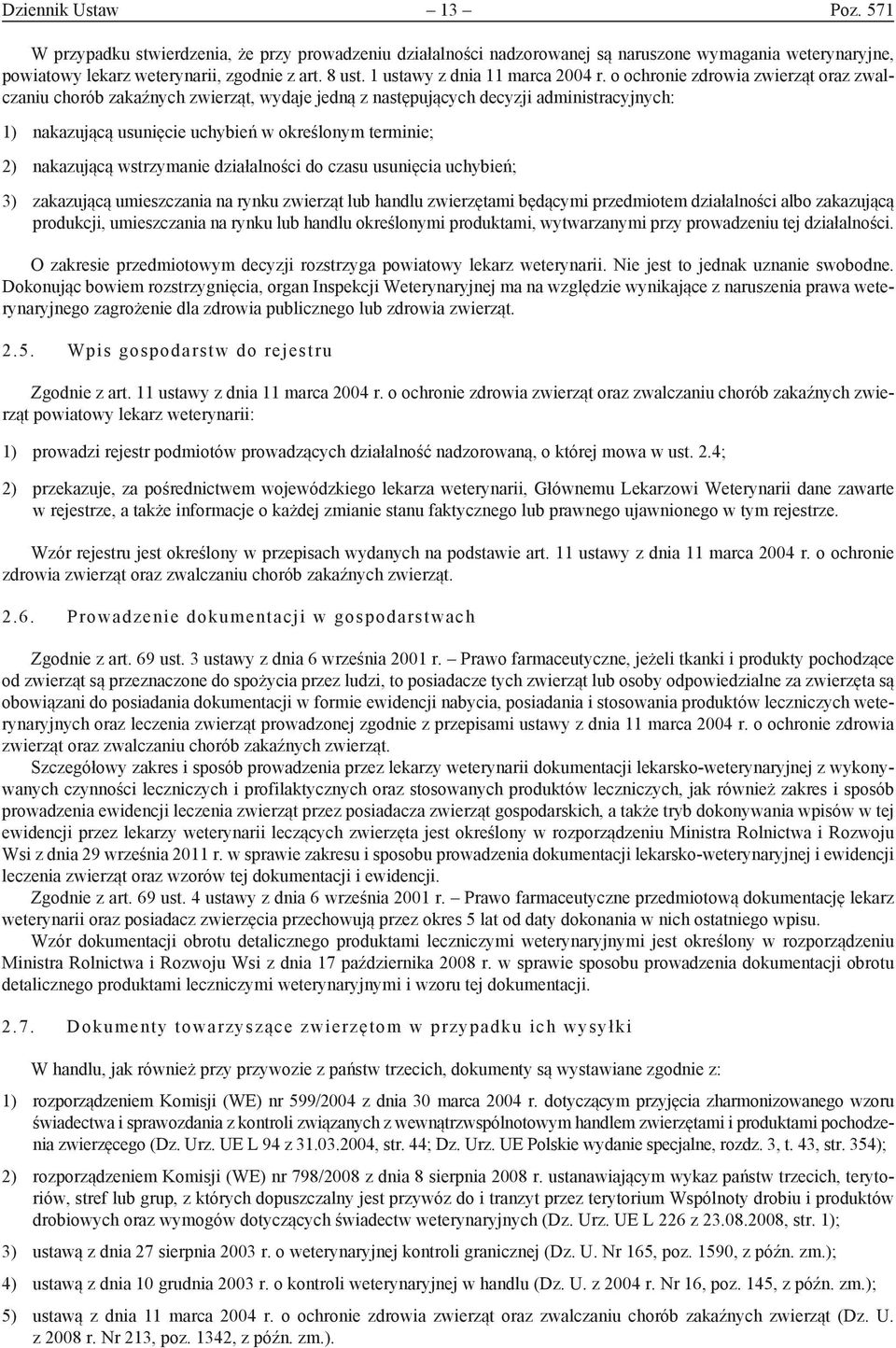 o ochronie zdrowia zwierząt oraz zwalczaniu chorób zakaźnych zwierząt, wydaje jedną z następujących decyzji administracyjnych: 1) nakazującą usunięcie uchybień w określonym terminie; 2) nakazującą