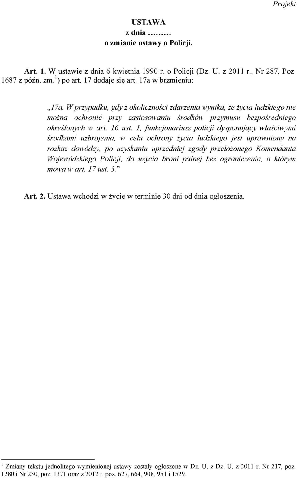 1, funkcjonariusz policji dysponujący właściwymi środkami uzbrojenia, w celu ochrony życia ludzkiego jest uprawniony na rozkaz dowódcy, po uzyskaniu uprzedniej zgody przełożonego Komendanta