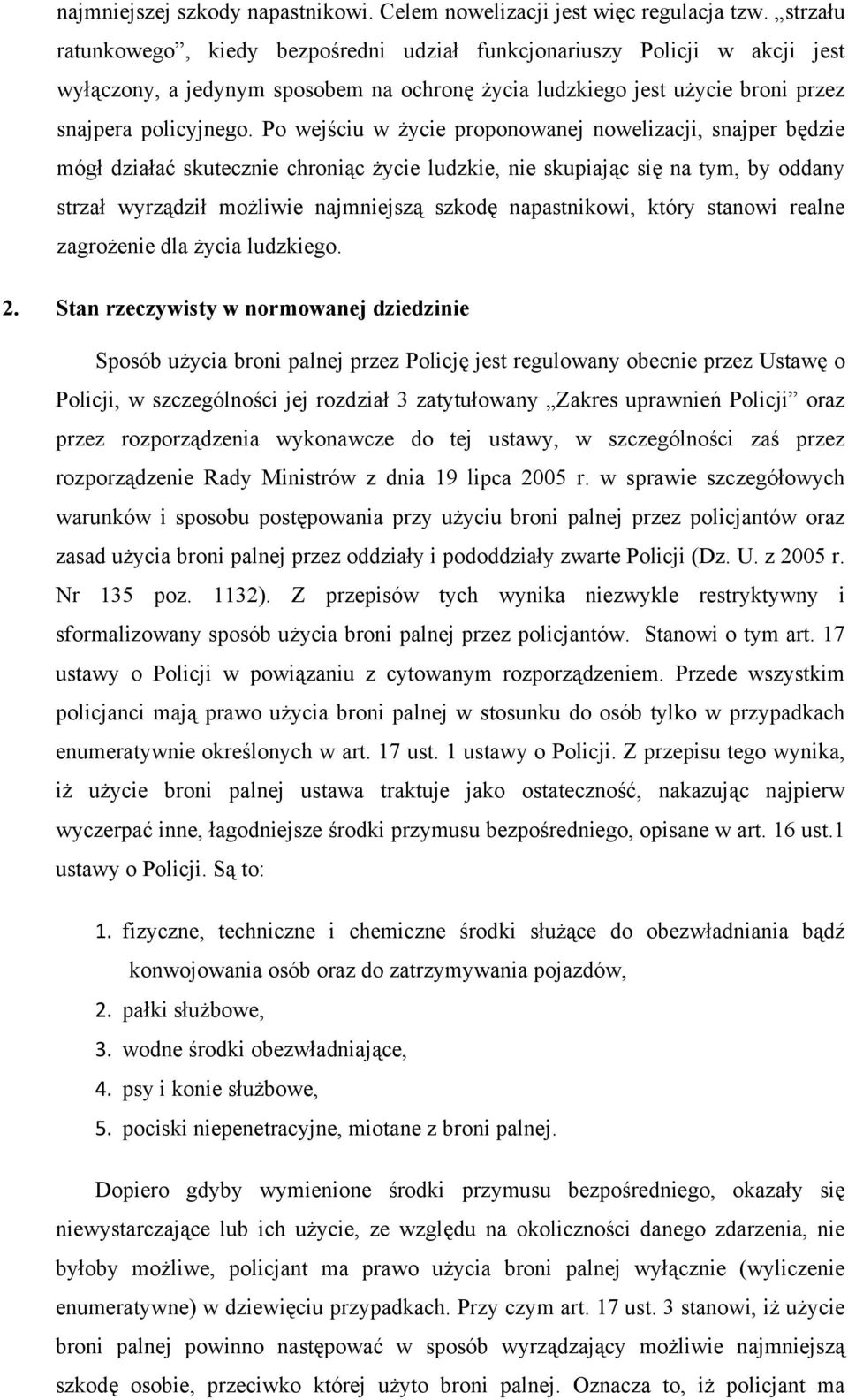 Po wejściu w życie proponowanej nowelizacji, snajper będzie mógł działać skutecznie chroniąc życie ludzkie, nie skupiając się na tym, by oddany strzał wyrządził możliwie najmniejszą szkodę