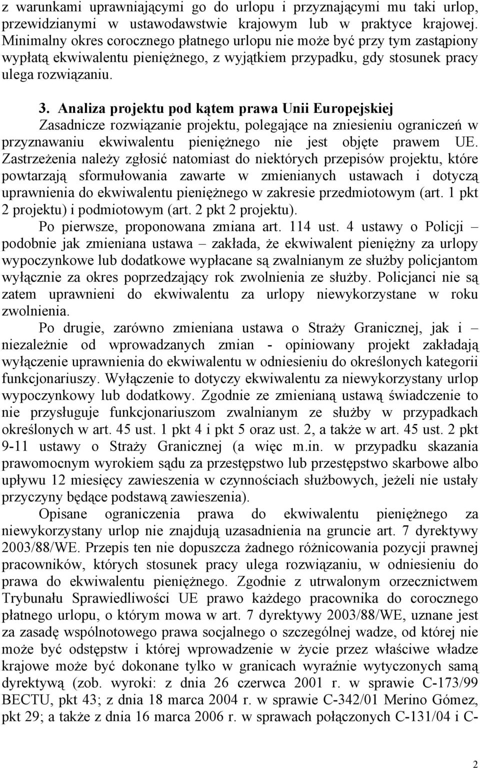 Analiza projektu pod kątem prawa Unii Europejskiej Zasadnicze rozwiązanie projektu, polegające na zniesieniu ograniczeń w przyznawaniu ekwiwalentu pieniężnego nie jest objęte prawem UE.