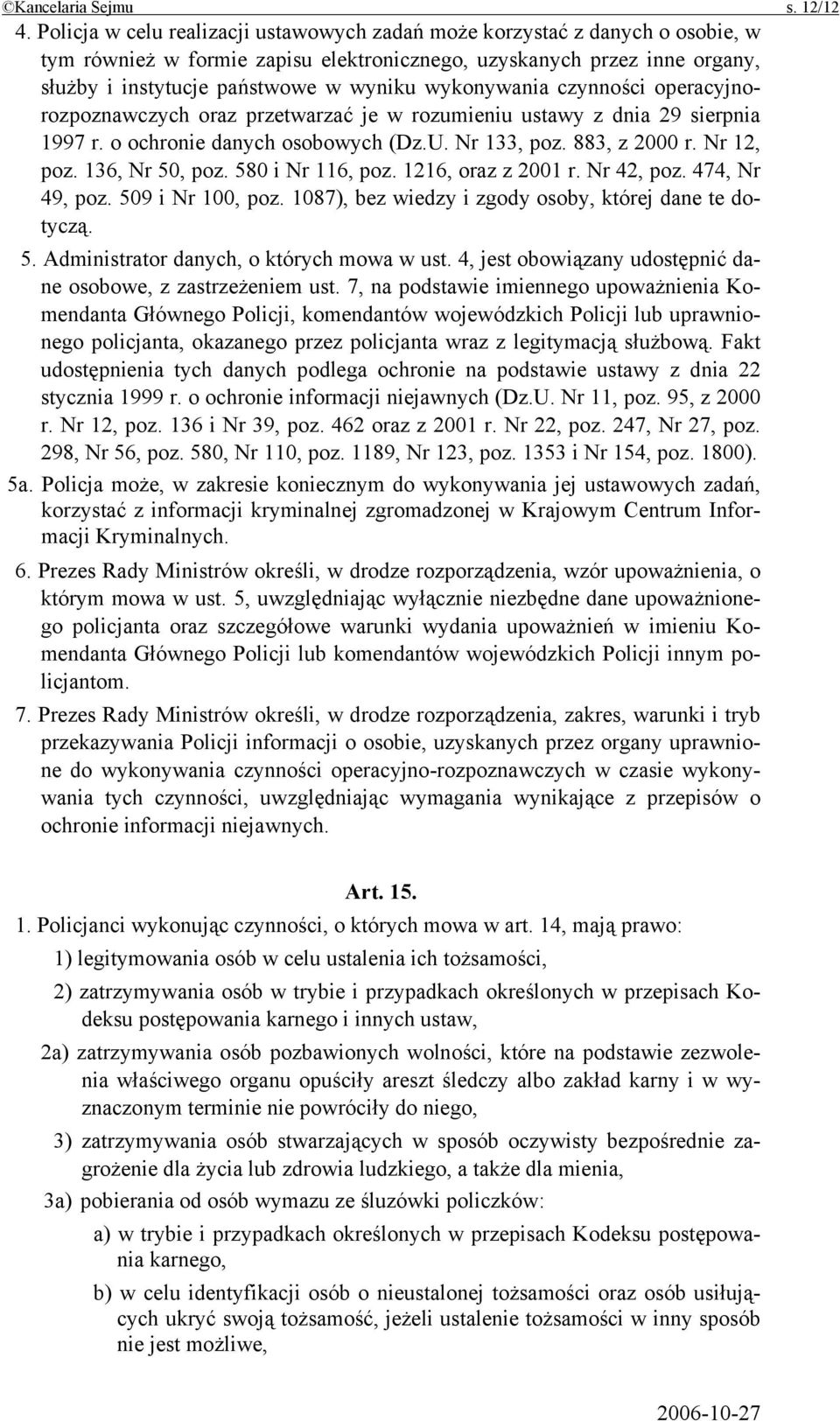 wykonywania czynności operacyjnorozpoznawczych oraz przetwarzać je w rozumieniu ustawy z dnia 29 sierpnia 1997 r. o ochronie danych osobowych (Dz.U. Nr 133, poz. 883, z 2000 r. Nr 12, poz.