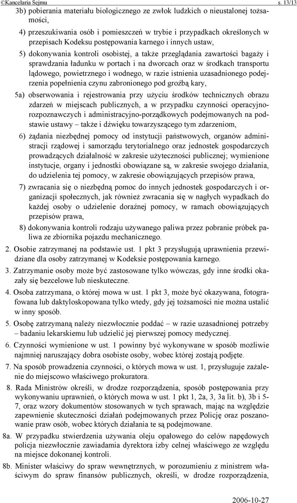 karnego i innych ustaw, 5) dokonywania kontroli osobistej, a także przeglądania zawartości bagaży i sprawdzania ładunku w portach i na dworcach oraz w środkach transportu lądowego, powietrznego i