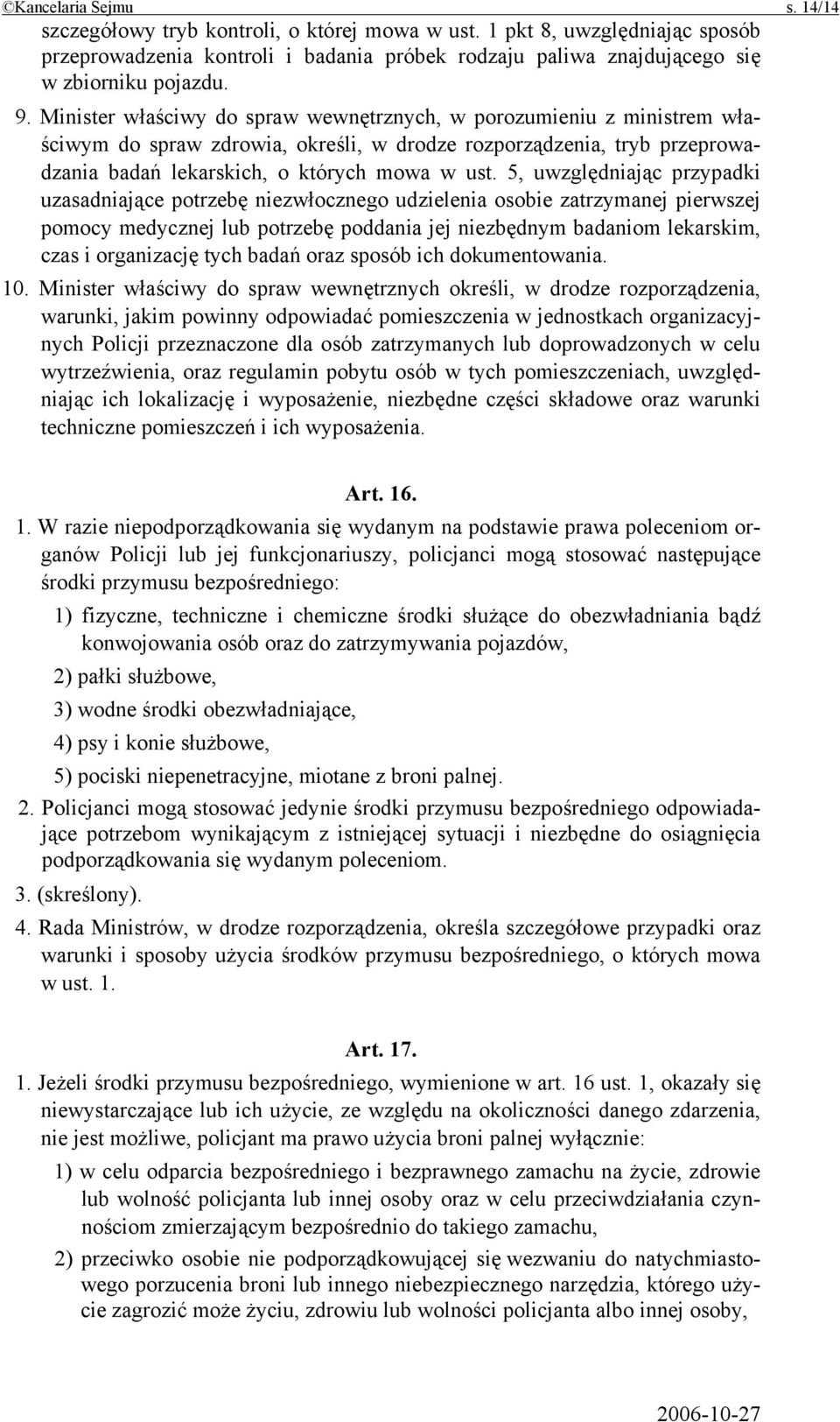 5, uwzględniając przypadki uzasadniające potrzebę niezwłocznego udzielenia osobie zatrzymanej pierwszej pomocy medycznej lub potrzebę poddania jej niezbędnym badaniom lekarskim, czas i organizację