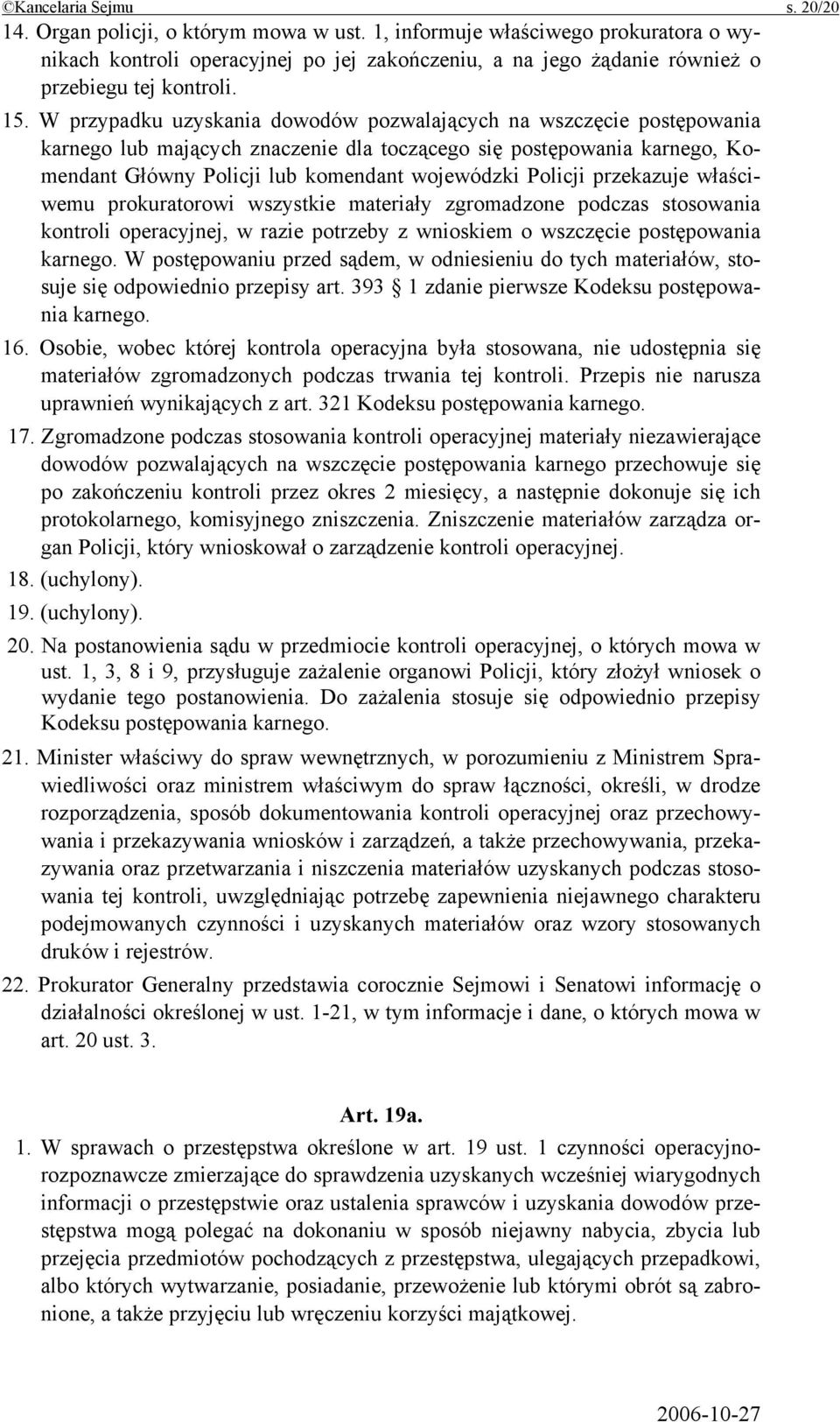 W przypadku uzyskania dowodów pozwalających na wszczęcie postępowania karnego lub mających znaczenie dla toczącego się postępowania karnego, Komendant Główny Policji lub komendant wojewódzki Policji