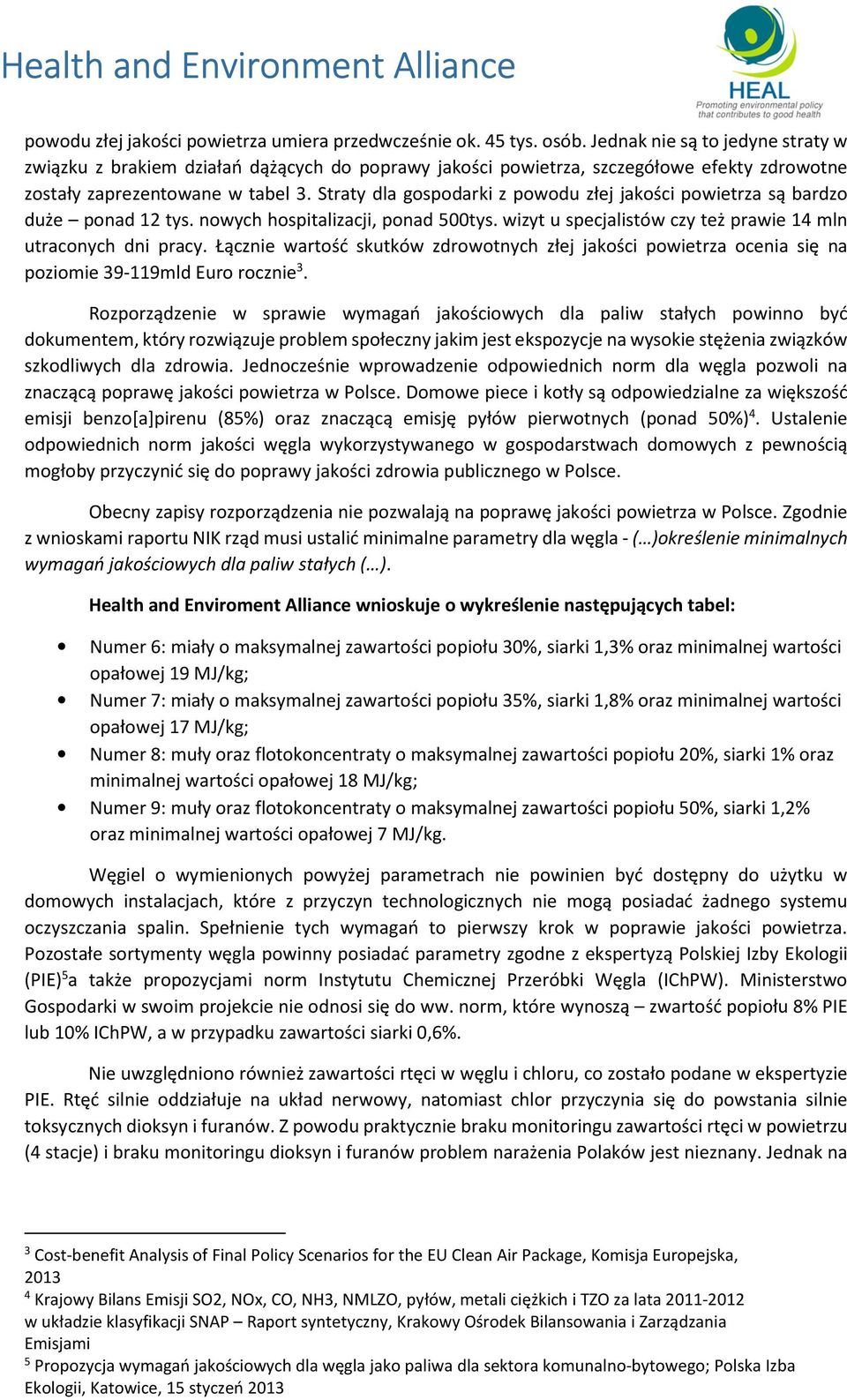 Straty dla gospodarki z powodu złej jakości powietrza są bardzo duże ponad 12 tys. nowych hospitalizacji, ponad 500tys. wizyt u specjalistów czy też prawie 14 mln utraconych dni pracy.