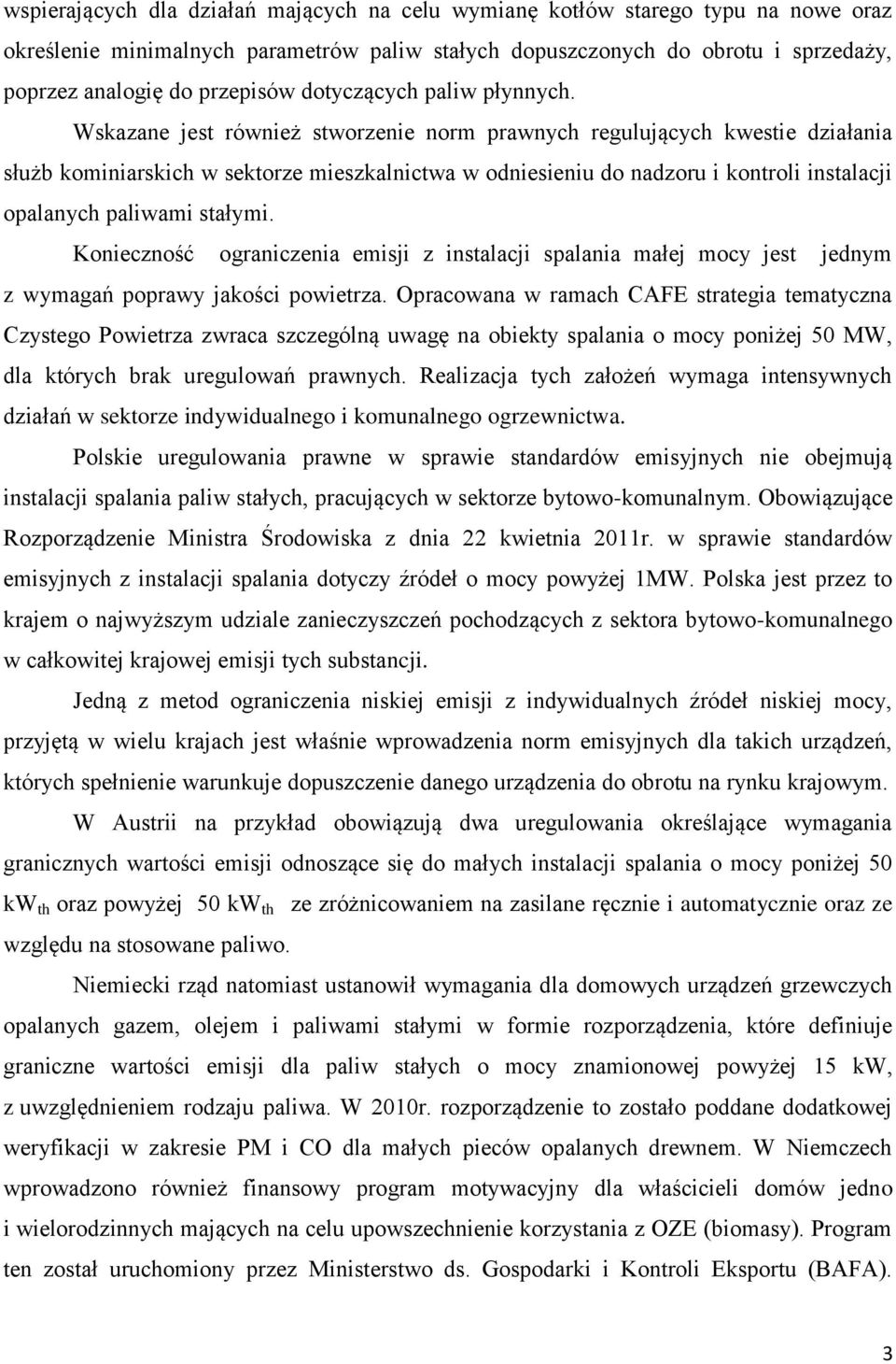 Wskazane jest również stworzenie norm prawnych regulujących kwestie działania służb kominiarskich w sektorze mieszkalnictwa w odniesieniu do nadzoru i kontroli instalacji opalanych paliwami stałymi.