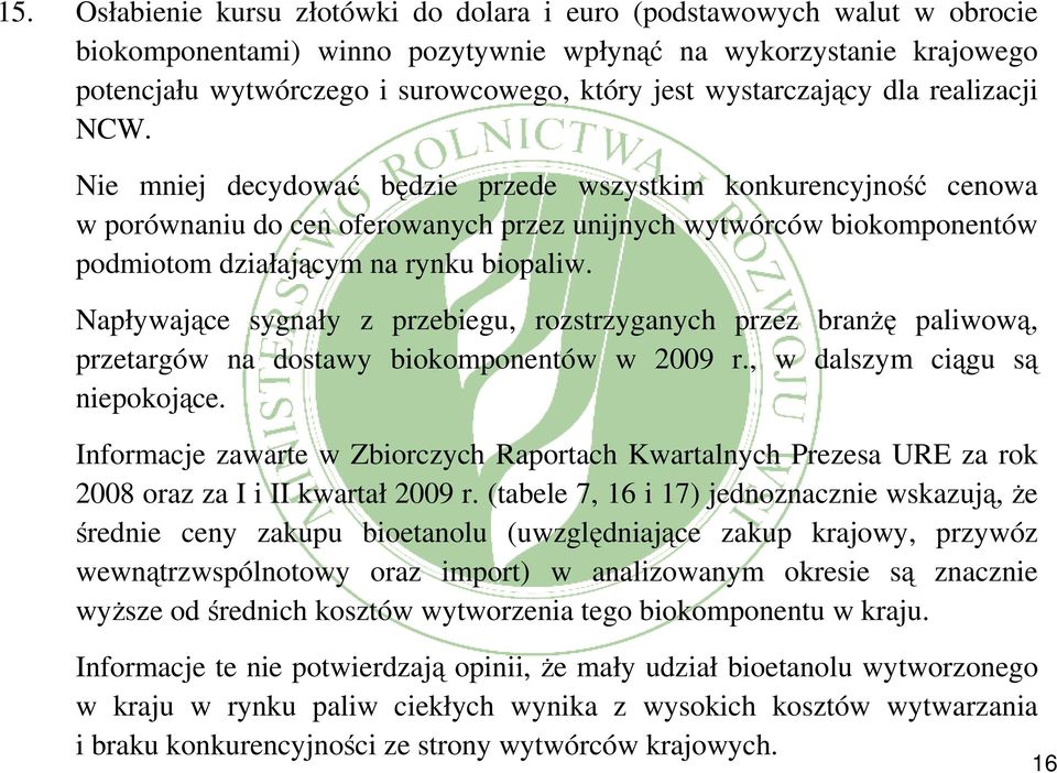 Nie mniej decydować będzie przede wszystkim konkurencyjność cenowa w porównaniu do cen oferowanych przez unijnych wytwórców biokomponentów podmiotom działającym na rynku biopaliw.