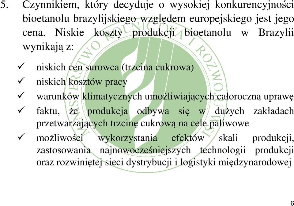 umożliwiających całoroczną uprawę faktu, że produkcja odbywa się w dużych zakładach przetwarzających trzcinę cukrową na cele paliwowe