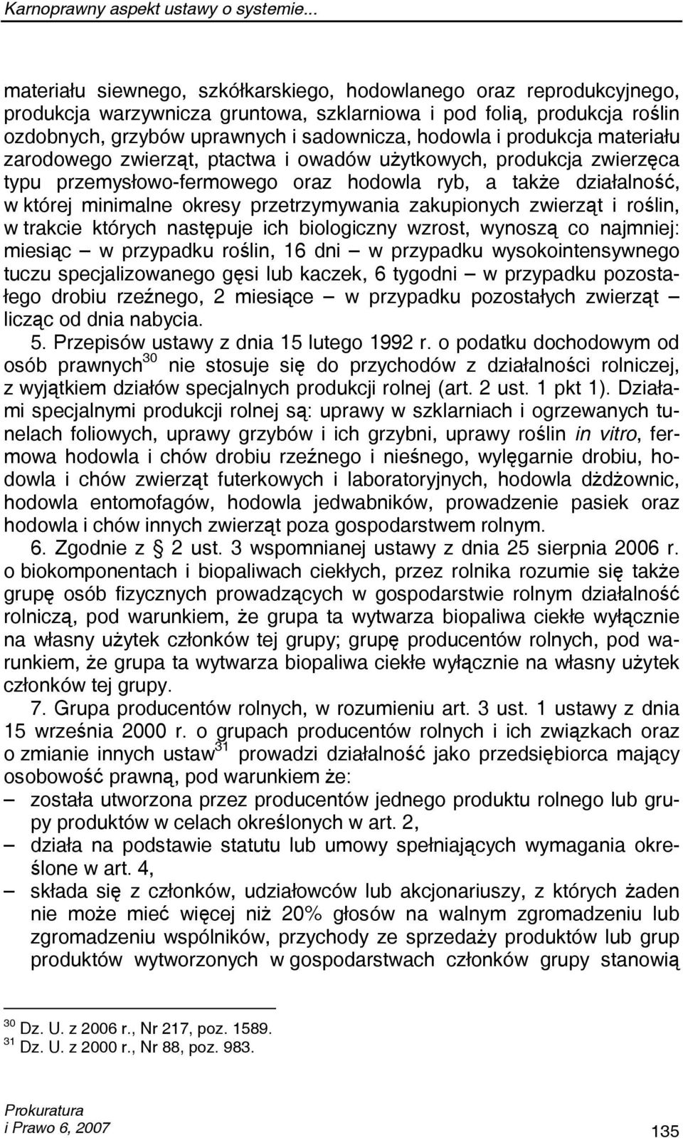 produkcja materiału zarodowego zwierząt, ptactwa i owadów użytkowych, produkcja zwierzęca typu przemysłowo-fermowego oraz hodowla ryb, a także działalność, w której minimalne okresy przetrzymywania