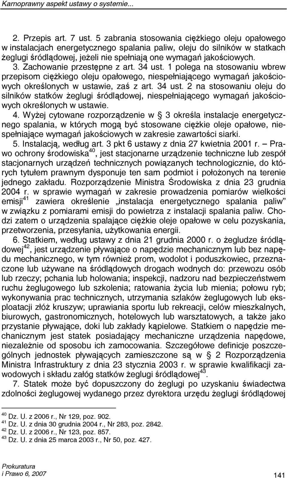 Zachowanie przestępne z art. 34 ust. 1 polega na stosowaniu wbrew przepisom ciężkiego oleju opałowego, niespełniającego wymagań jakościowych określonych w ustawie, zaś z art. 34 ust. 2 na stosowaniu oleju do silników statków żeglugi śródlądowej, niespełniającego wymagań jakościowych określonych w ustawie.