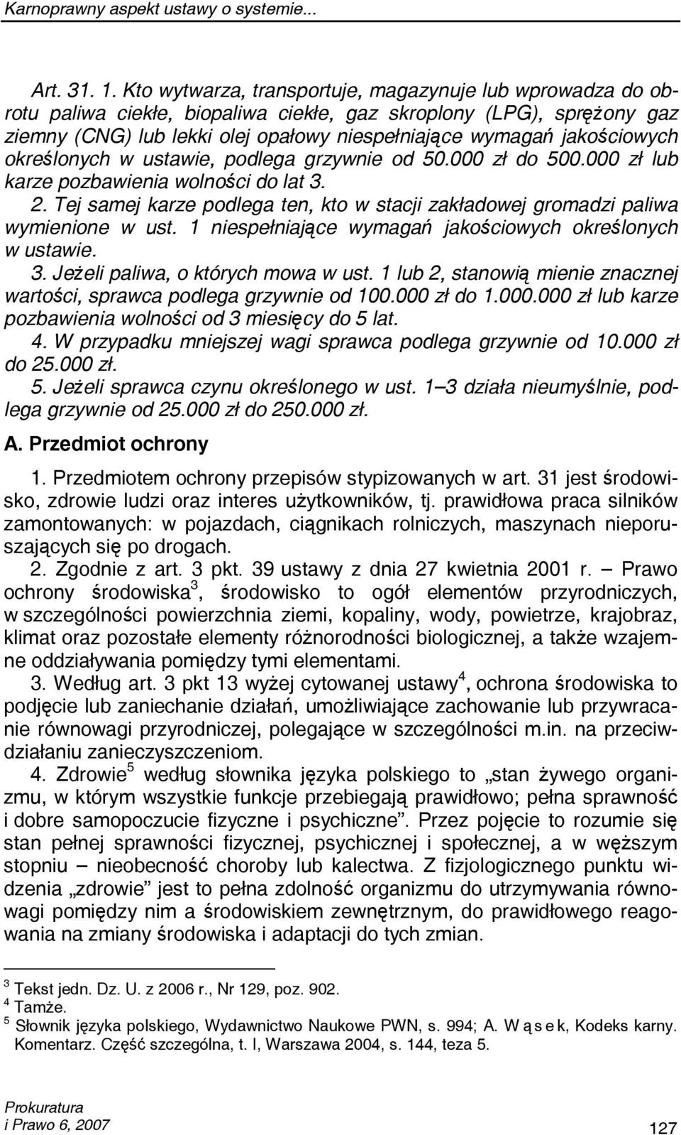 jakościowych określonych w ustawie, podlega grzywnie od 50.000 zł do 500.000 zł lub karze pozbawienia wolności do lat 3. 2.