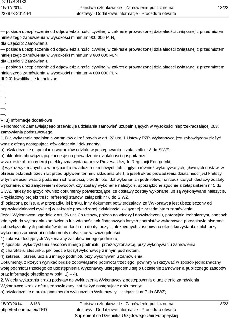 posiada ubezpieczenie od odpowiedzialności cywilnej w zakresie prowadzonej działalności związanej z przedmiotem niniejszego zamówienia w wysokości minimum 4 000 000 PLN III.2.