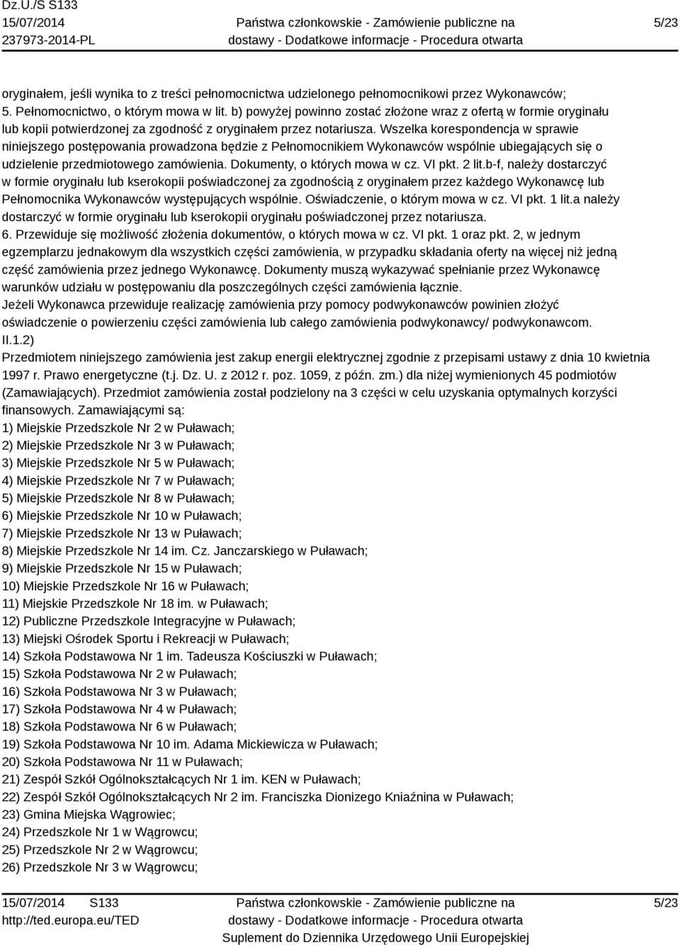 Wszelka korespondencja w sprawie niniejszego postępowania prowadzona będzie z Pełnomocnikiem Wykonawców wspólnie ubiegających się o udzielenie przedmiotowego zamówienia.