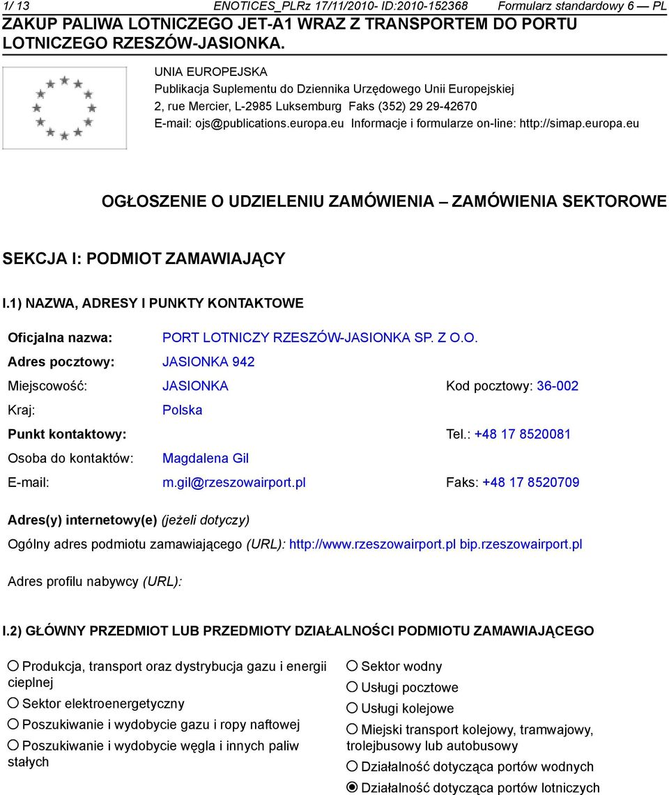 1) NAZWA, ADRESY I PUNKTY KONTAKTOWE Oficjalna nazwa: Adres pocztowy: JASIONKA 942 PORT LOTNICZY RZESZÓW-JASIONKA SP. Z O.O. Miejscowość: JASIONKA Kod pocztowy: 36-002 Kraj: Punkt kontowy: Osoba do kontów: Polska Tel.