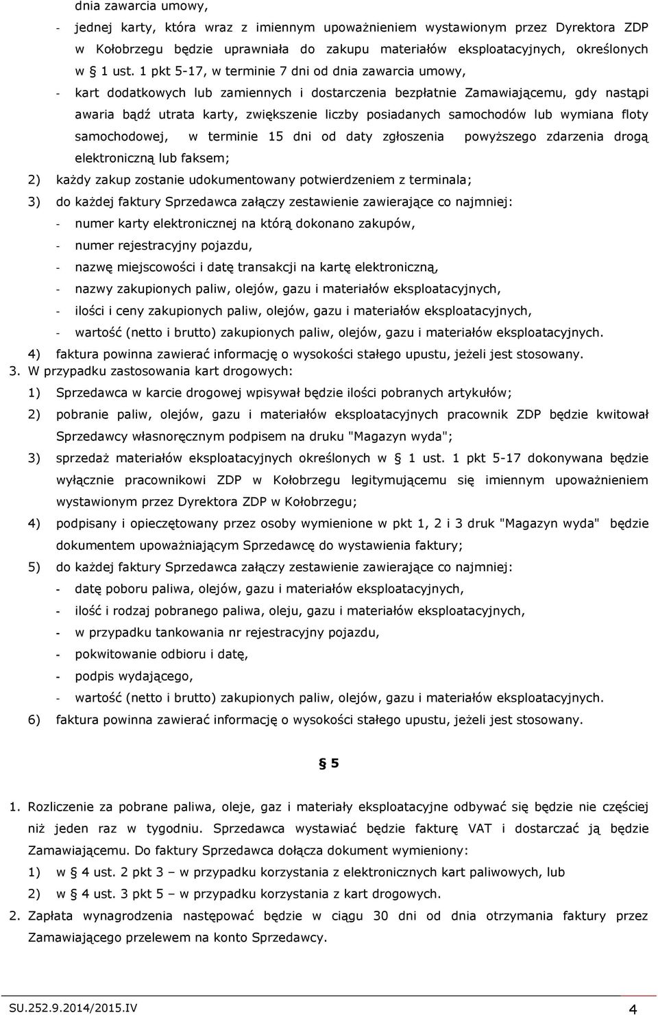 samochodów lub wymiana floty samochodowej, w terminie 15 dni od daty zgłoszenia powyższego zdarzenia drogą elektroniczną lub faksem; 2) każdy zakup zostanie udokumentowany potwierdzeniem z terminala;