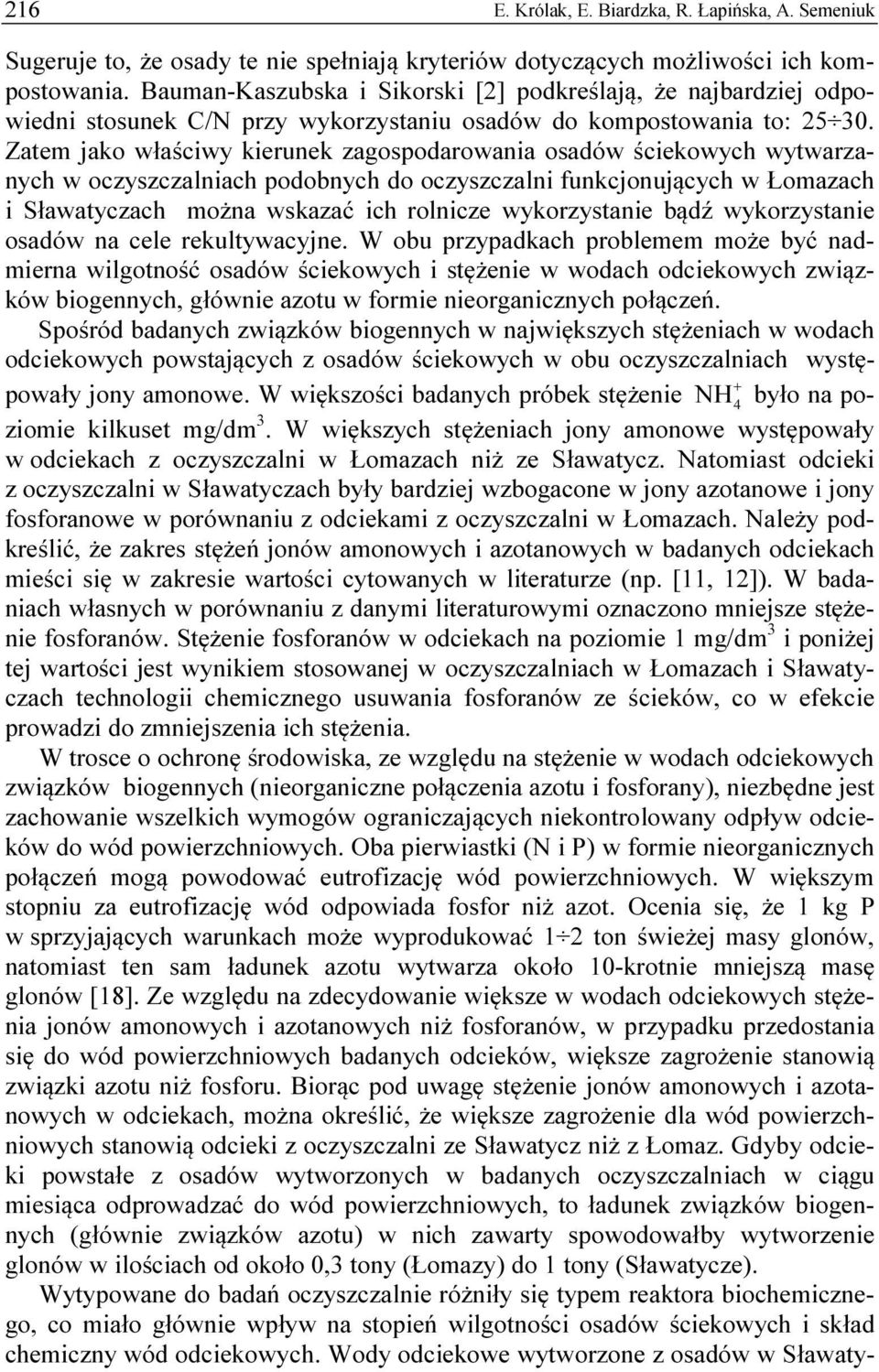 Zatem jako właściwy kierunek zagospodarowania osadów ściekowych wytwarzanych w oczyszczalniach podobnych do oczyszczalni funkcjonujących w Łomazach i Sławatyczach można wskazać ich rolnicze