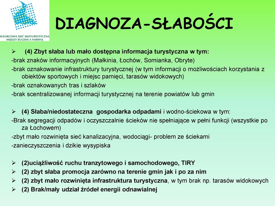 lub gmin (4) Słaba/niedostateczna gospodarka odpadami i wodno-ściekowa w tym: -Brak segregacji odpadów i oczyszczalnie ścieków nie spełniające w pełni funkcji (wszystkie po za Łochowem) -zbyt mało