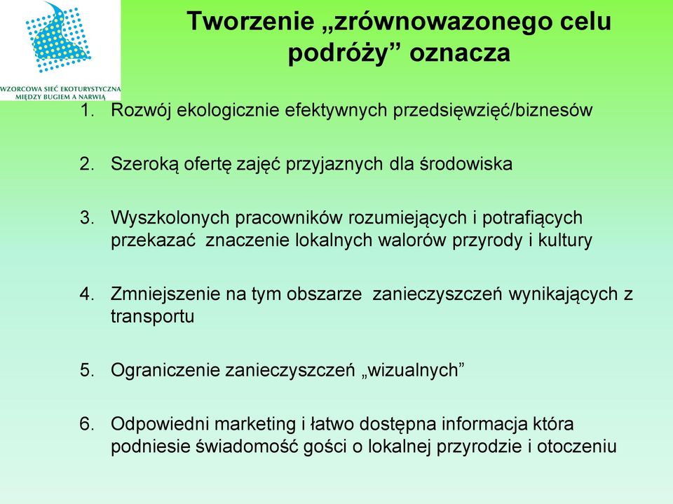 Wyszkolonych pracowników rozumiejących i potrafiących przekazać znaczenie lokalnych walorów przyrody i kultury 4.