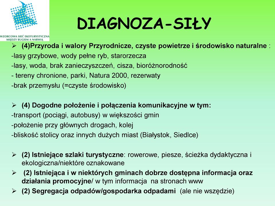 -położenie przy głównych drogach, kolej -bliskość stolicy oraz innych dużych miast (Białystok, Siedlce) (2) Istniejące szlaki turystyczne: rowerowe, piesze, ścieżka dydaktyczna i