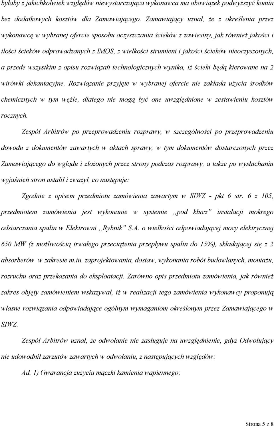 jakości ścieków nieoczyszonych, a przede wszystkim z opisu rozwiązań technologicznych wynika, iż ścieki będą kierowane na 2 wirówki dekantacyjne.