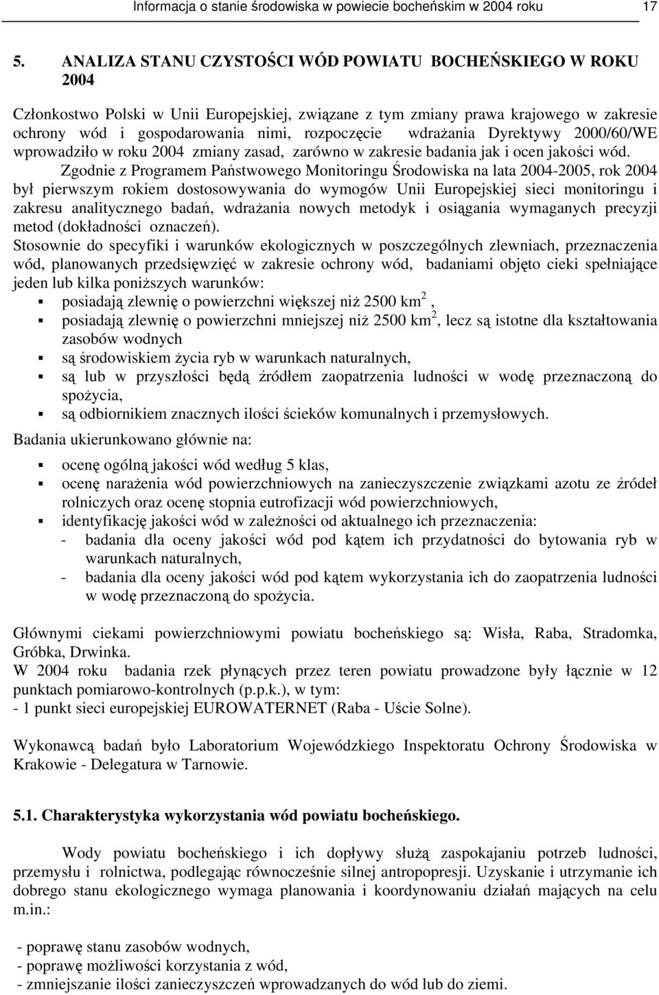 wdrażania Dyrektywy 2000/60/WE wprowadziło w roku 2004 zmiany zasad, zarówno w zakresie badania jak i ocen jakości wód.