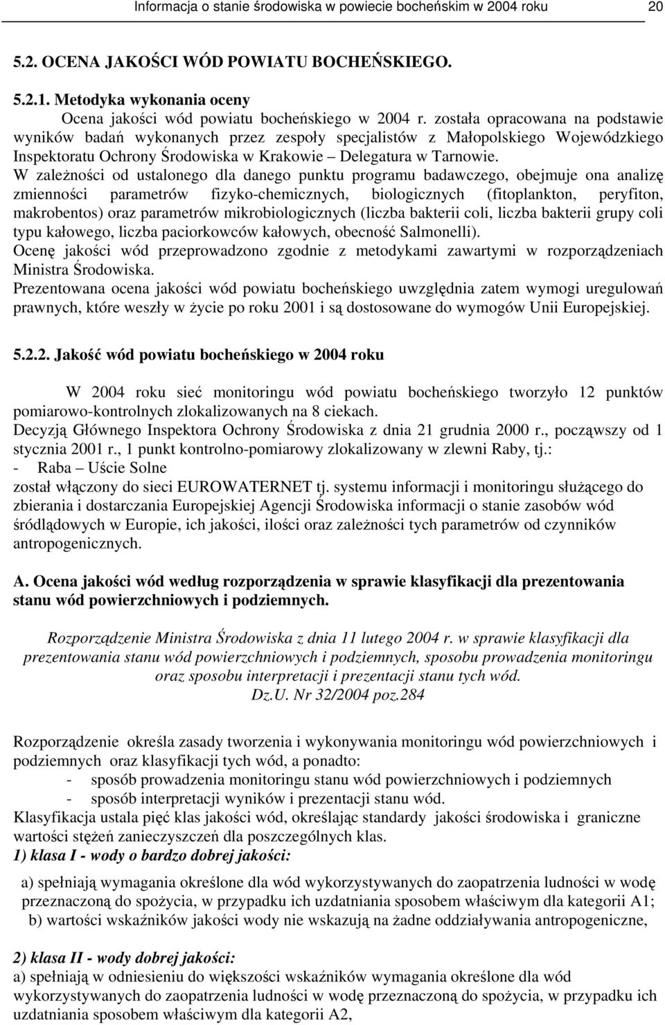 W zależności od ustalonego dla danego punktu programu badawczego, obejmuje ona analizę zmienności parametrów fizyko-chemicznych, biologicznych (fitoplankton, peryfiton, makrobentos) oraz parametrów