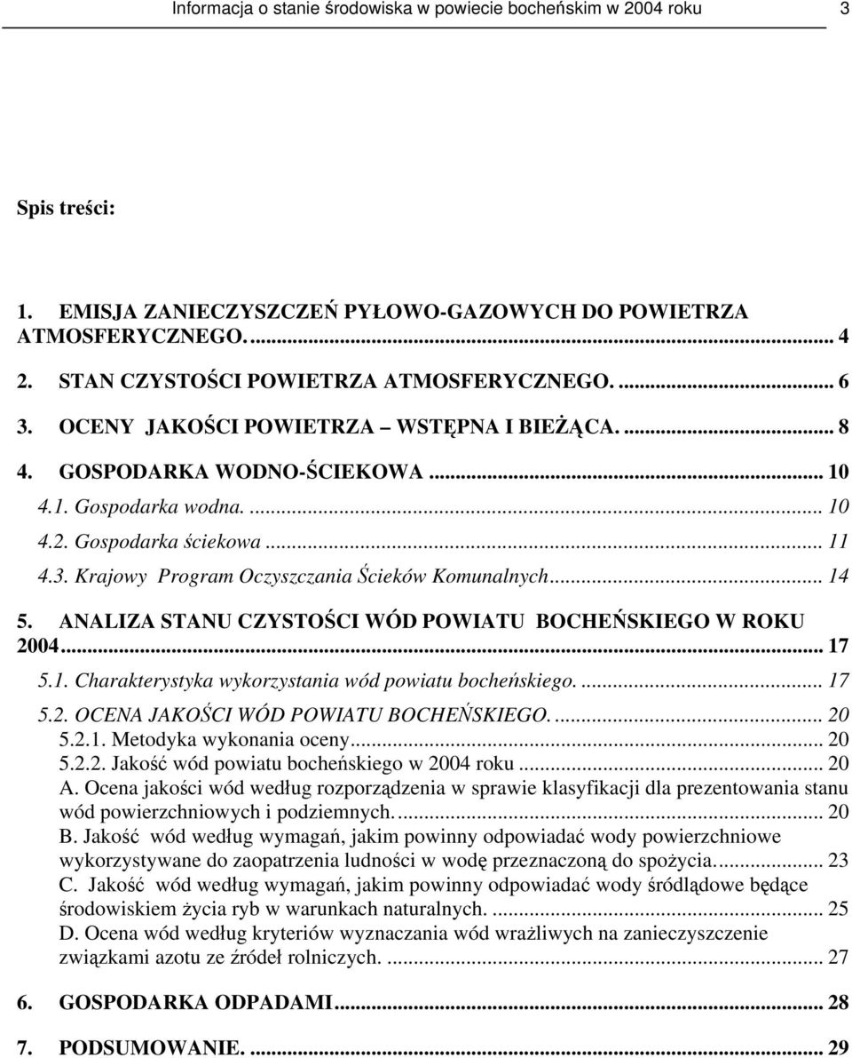 .. 14 5. ANALIZA STANU CZYSTOŚCI WÓD POWIATU BOCHEŃSKIEGO W ROKU 2004... 17 5.1. Charakterystyka wykorzystania wód powiatu bocheńskiego.... 17 5.2. OCENA JAKOŚCI WÓD POWIATU BOCHEŃSKIEGO.... 20 5.2.1. Metodyka wykonania oceny.