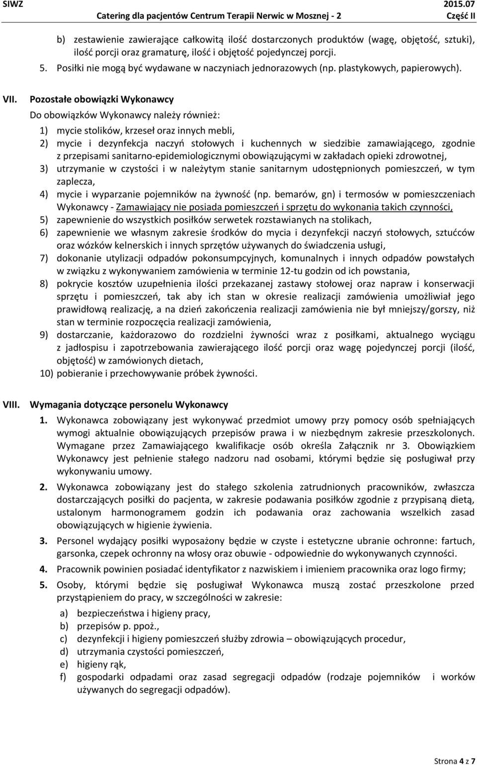 Pozostałe obowiązki Wykonawcy Do obowiązków Wykonawcy należy również: 1) mycie stolików, krzeseł oraz innych mebli, 2) mycie i dezynfekcja naczyń stołowych i kuchennych w siedzibie zamawiającego,