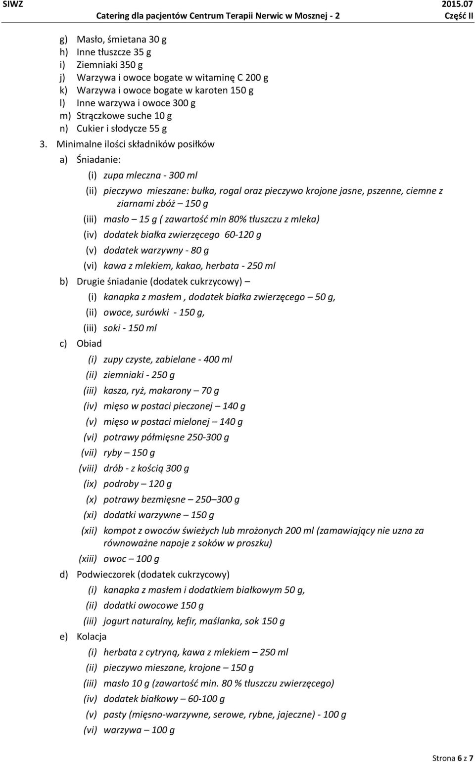 Minimalne ilości składników posiłków a) Śniadanie: (i) zupa mleczna - 300 ml (ii) pieczywo mieszane: bułka, rogal oraz pieczywo krojone jasne, pszenne, ciemne z ziarnami zbóż 150 g (iii) masło 15 g (