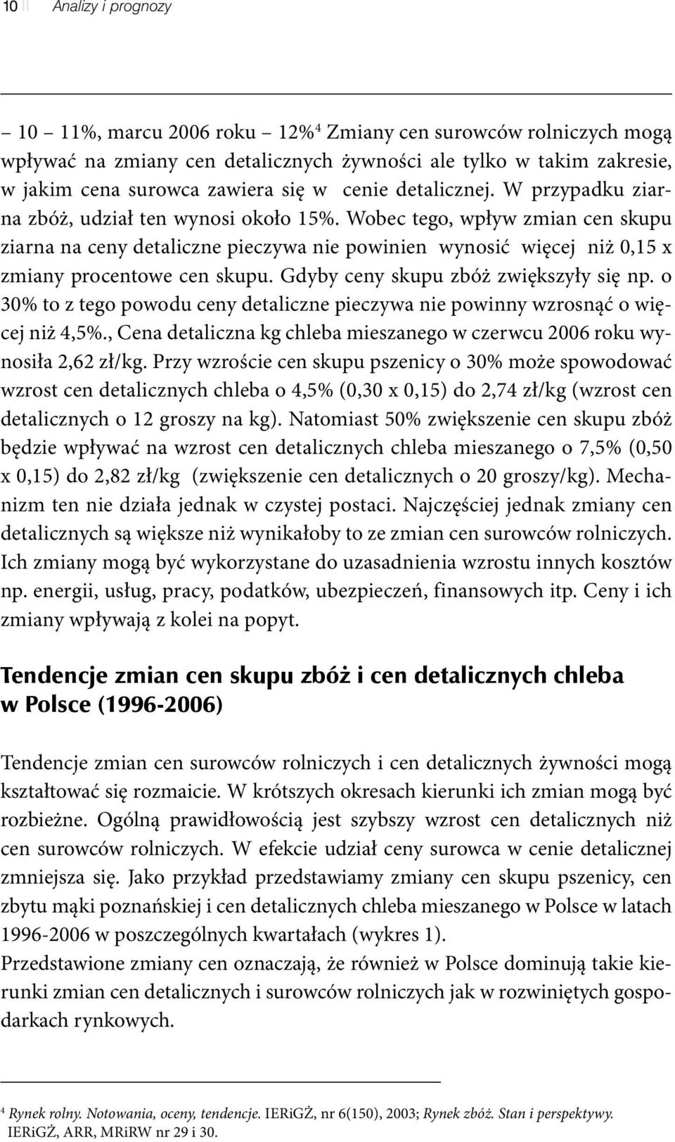 Wobec tego, wpływ zmian cen skupu ziarna na ceny detaliczne pieczywa nie powinien wynosić więcej niż 0,15 x zmiany procentowe cen skupu. Gdyby ceny skupu zbóż zwiększyły się np.