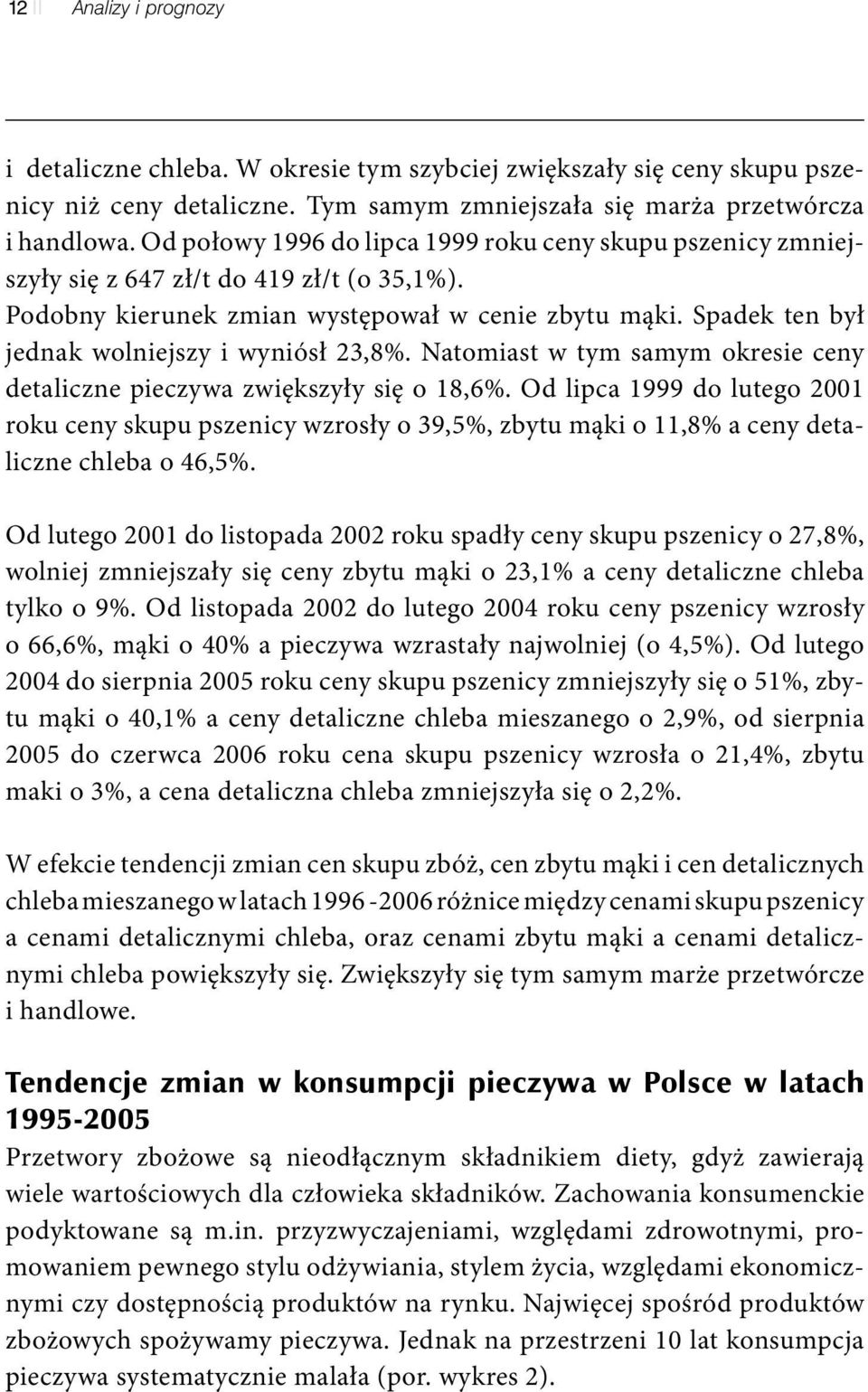 Spadek ten był jednak wolniejszy i wyniósł 23,8%. Natomiast w tym samym okresie ceny detaliczne pieczywa zwiększyły się o 18,6%.