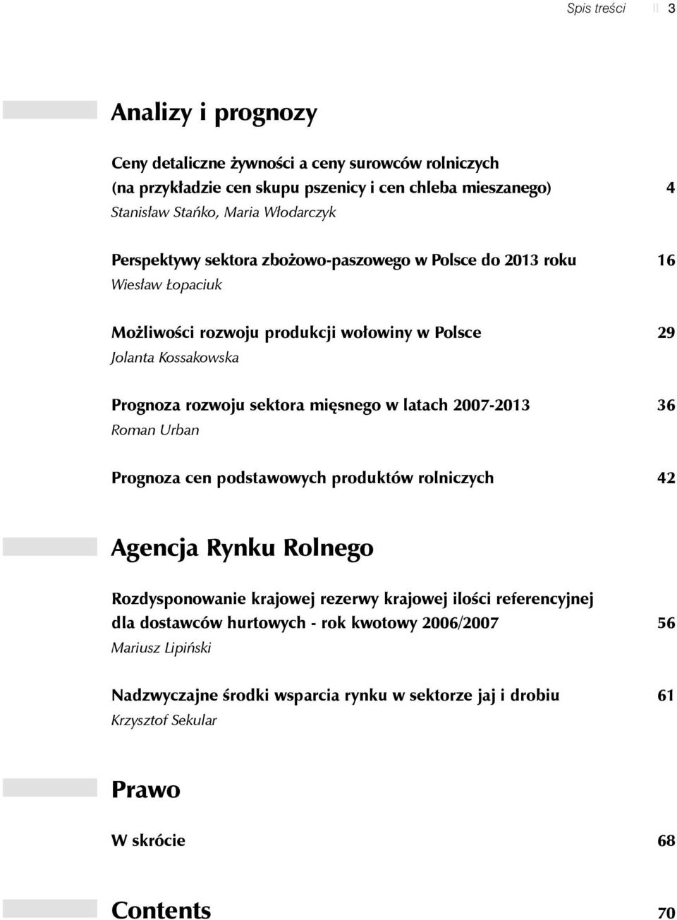 rozwoju sektora mięsnego w latach 2007-2013 Roman Urban 36 Prognoza cen podstawowych produktów rolniczych 42 Agencja Rynku Rolnego Rozdysponowanie krajowej rezerwy krajowej