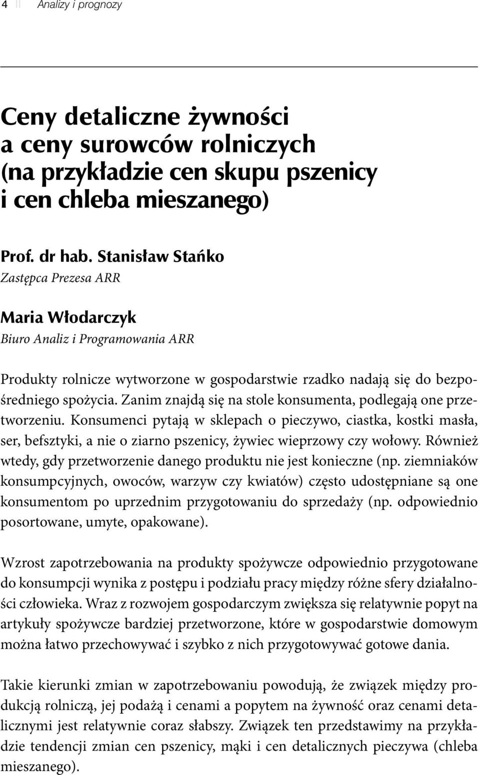 Zanim znajdą się na stole konsumenta, podlegają one przetworzeniu. Konsumenci pytają w sklepach o pieczywo, ciastka, kostki masła, ser, befsztyki, a nie o ziarno pszenicy, żywiec wieprzowy czy wołowy.