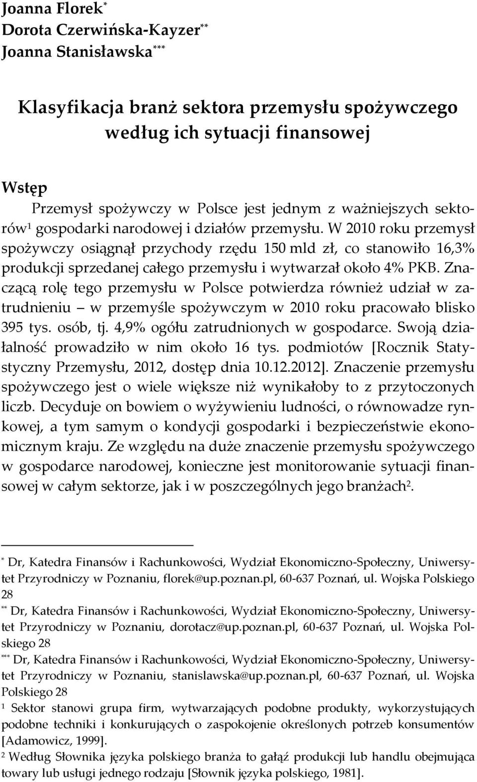 W 2010 roku przemysł spożywczy osągnął przychody rzędu 150 mld zł, co stanowło 16,3% produkcj sprzedanej całego przemysłu wytwarzał około 4% PKB.