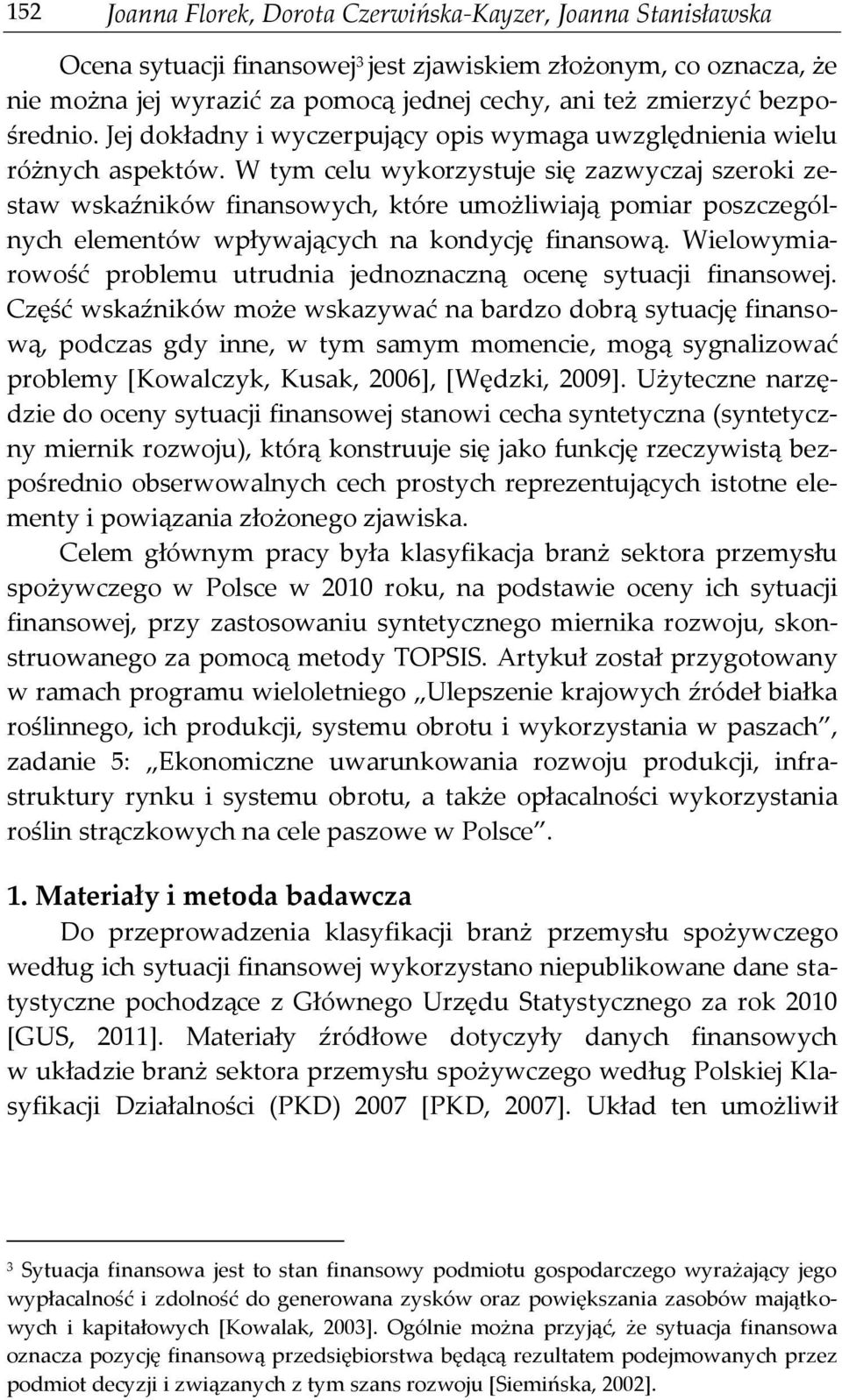 W tym celu wykorzystuje sę zazwyczaj szerok zestaw wskaźnów fnansowych, które umożlwają pomar poszczególnych elementów wpływających na kondycję fnansową.