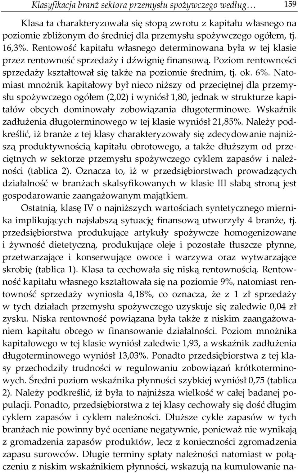 Natomast mnożn kaptałowy był neco nższy od przecętnej dla przemysłu spożywczego ogółem (2,02) wynósł 1,80, jednak w strukturze kaptałów obcych domnowały zobowązana długotermnowe.