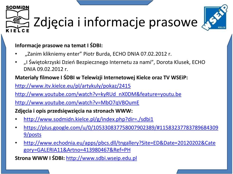 eu/pl/artykuly/pokaz/2415 http://www.youtube.com/watch?v=kyrud_nx0dm&feature=youtu.be http://www.youtube.com/watch?v=mbo7qvboume Zdjęcia i opis przedsięwzięcia na stronach WWW: http://www.