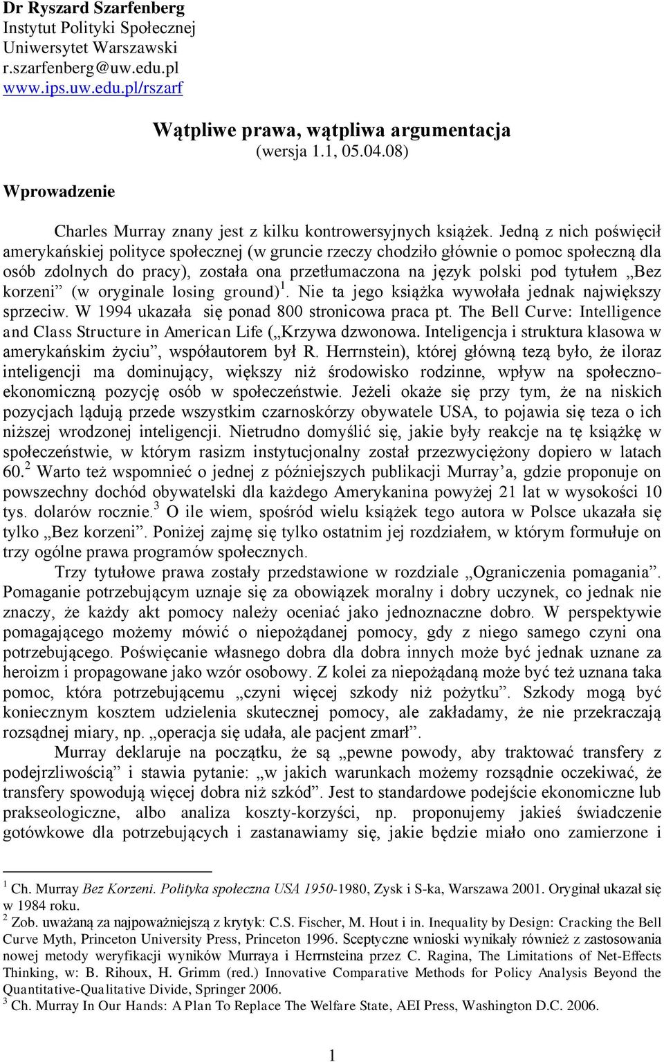 Jedną z nich poświęcił amerykańskiej polityce społecznej (w gruncie rzeczy chodziło głównie o pomoc społeczną dla osób zdolnych do pracy), została ona przetłumaczona na język polski pod tytułem Bez