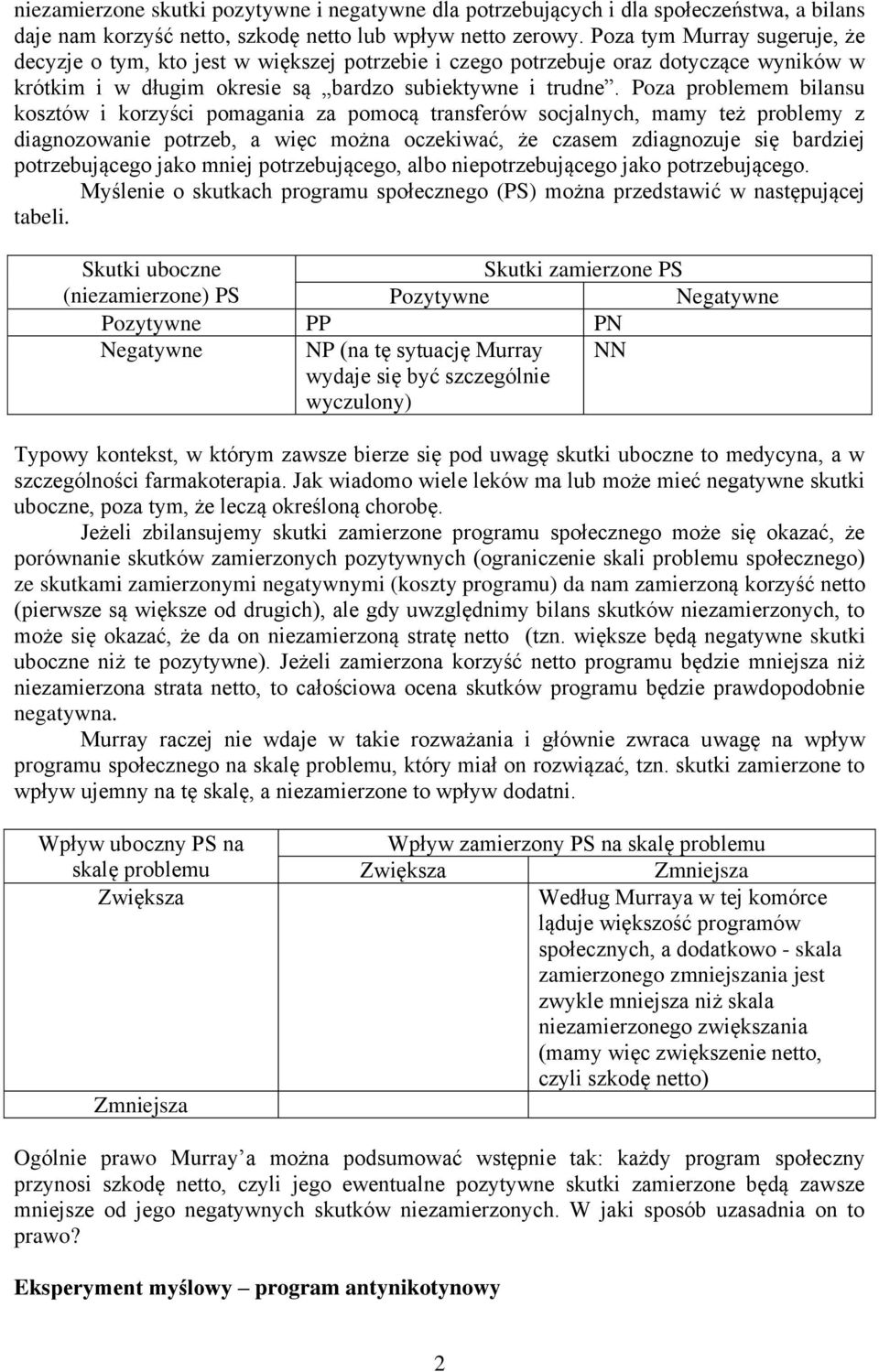 Poza problemem bilansu kosztów i korzyści pomagania za pomocą transferów socjalnych, mamy też problemy z diagnozowanie potrzeb, a więc można oczekiwać, że czasem zdiagnozuje się bardziej