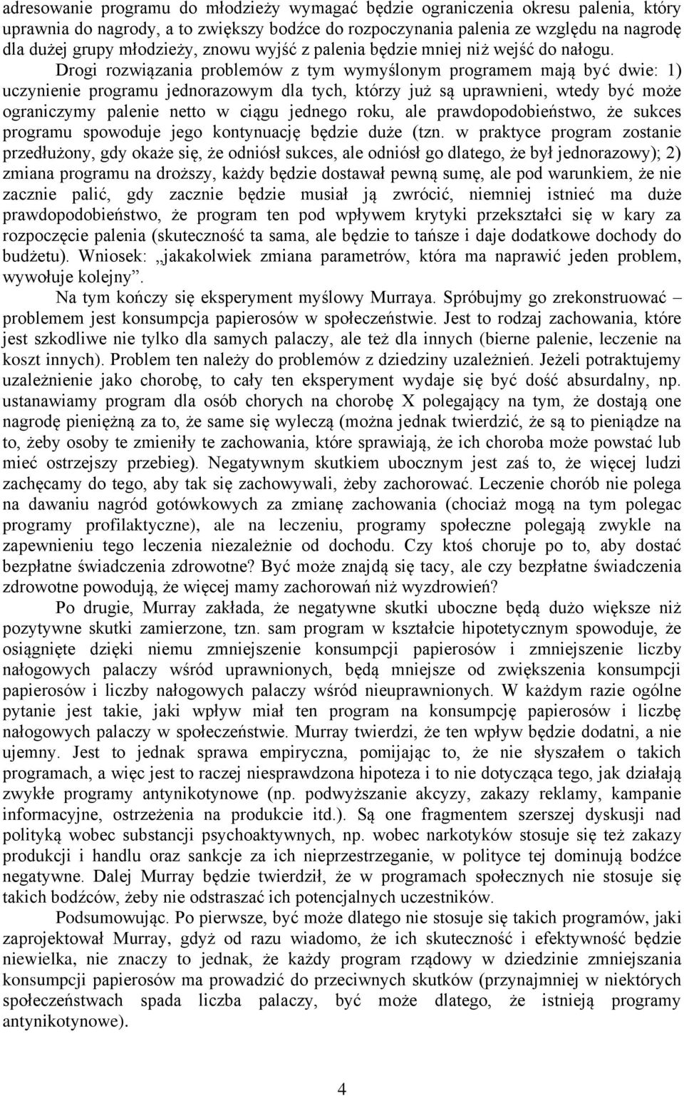 Drogi rozwiązania problemów z tym wymyślonym programem mają być dwie: 1) uczynienie programu jednorazowym dla tych, którzy już są uprawnieni, wtedy być może ograniczymy palenie netto w ciągu jednego