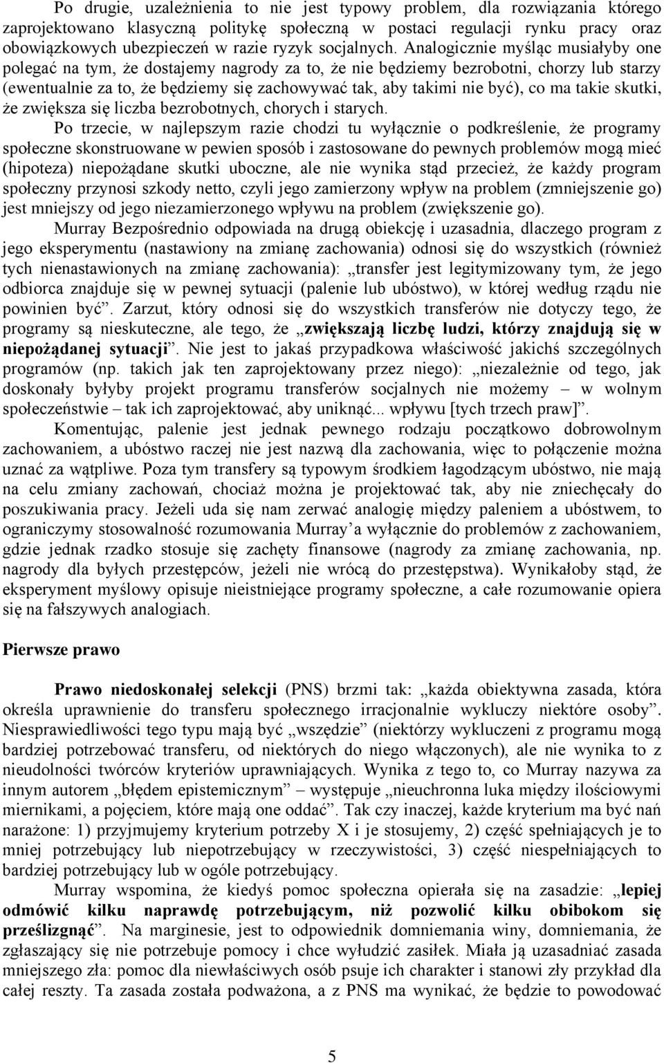 Analogicznie myśląc musiałyby one polegać na tym, że dostajemy nagrody za to, że nie będziemy bezrobotni, chorzy lub starzy (ewentualnie za to, że będziemy się zachowywać tak, aby takimi nie być), co