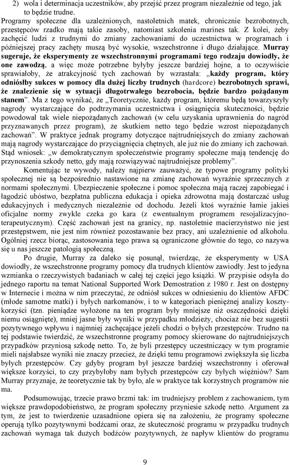 Z kolei, żeby zachęcić ludzi z trudnymi do zmiany zachowaniami do uczestnictwa w programach i późniejszej pracy zachęty muszą być wysokie, wszechstronne i długo działające.