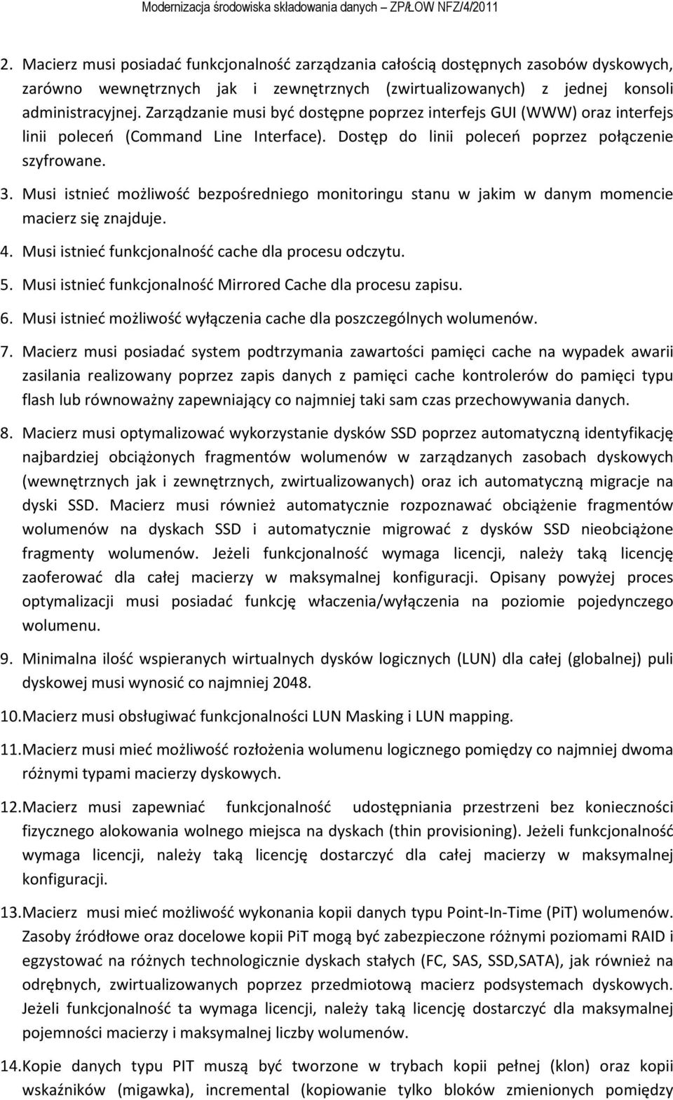 Musi istnieć możliwość bezpośredniego monitoringu stanu w jakim w danym momencie macierz się znajduje. 4. Musi istnieć funkcjonalność cache dla procesu odczytu. 5.