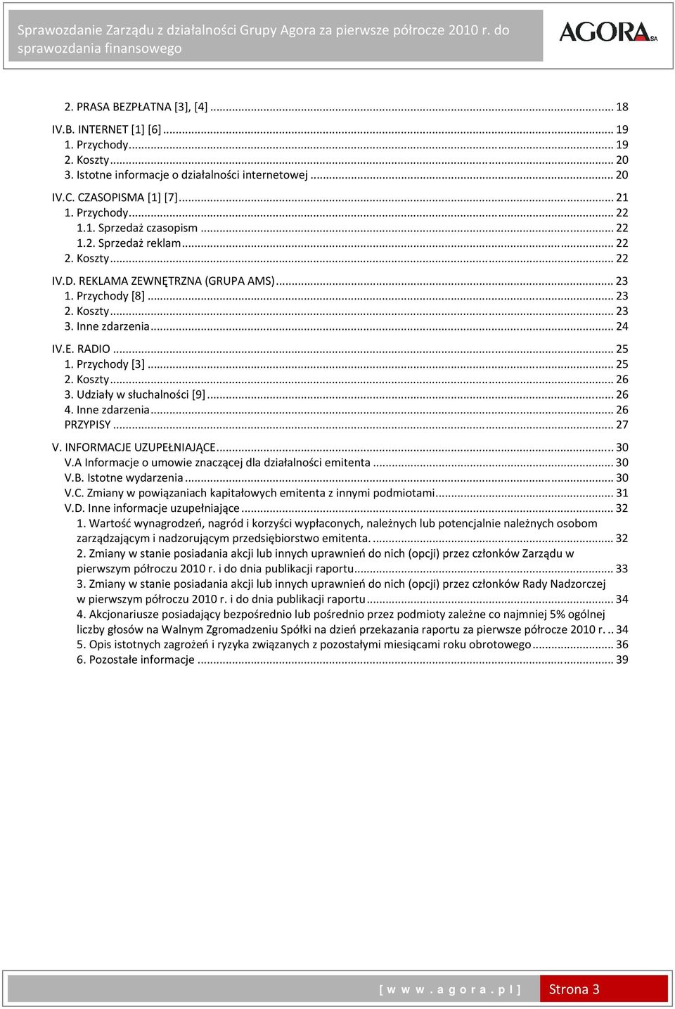 Przychody [3]... 25 2. Koszty... 26 3. Udziały w słuchalności [9]... 26 4. Inne zdarzenia... 26 PRZYPISY... 27 V. INFORMACJE UZUPEŁNIAJĄCE... 30 V.